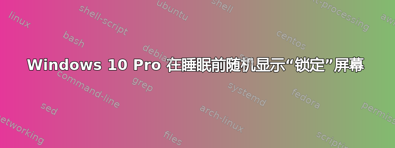 Windows 10 Pro 在睡眠前随机显示“锁定”屏幕