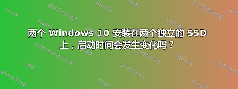 两个 Windows 10 安装在两个独立的 SSD 上，启动时间会发生变化吗？