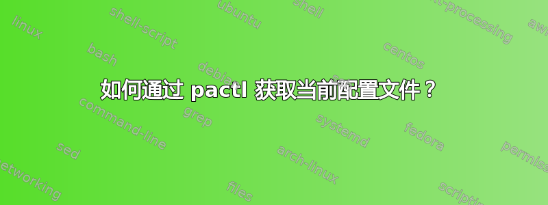 如何通过 pactl 获取当前配置文件？