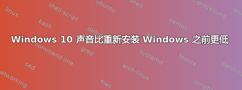 Windows 10 声音比重新安装 Windows 之前更低