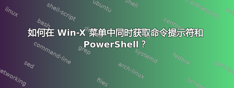 如何在 Win-X 菜单中同时获取命令提示符和 PowerShell？