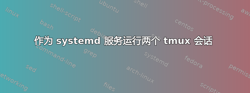 作为 systemd 服务运行两个 tmux 会话