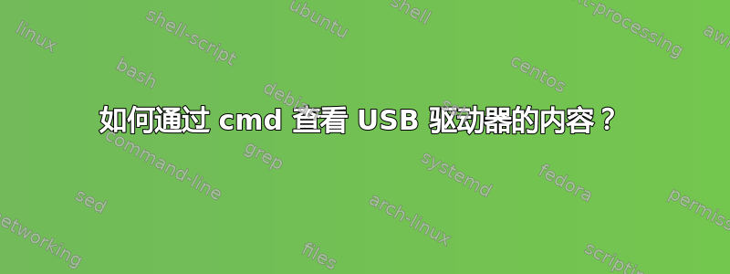 如何通过 cmd 查看 USB 驱动器的内容？