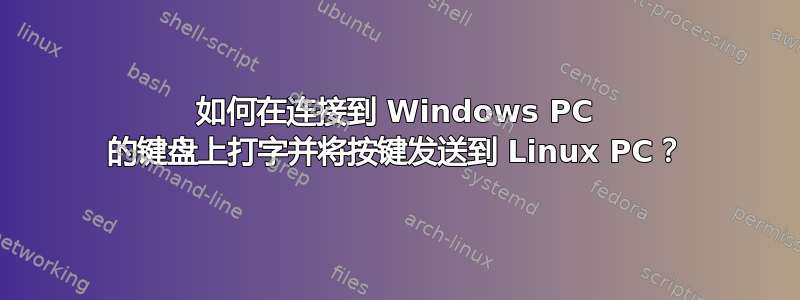 如何在连接到 Windows PC 的键盘上打字并将按键发送到 Linux PC？