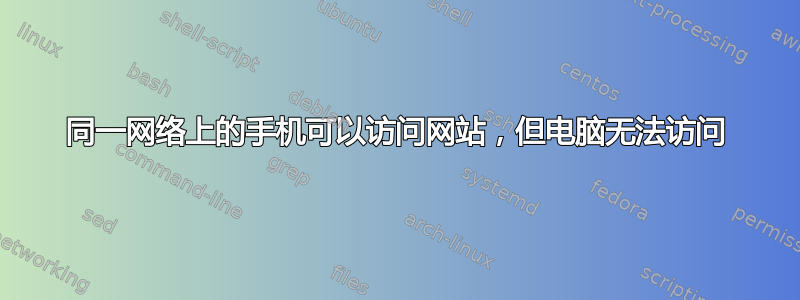 同一网络上的手机可以访问网站，但电脑无法访问