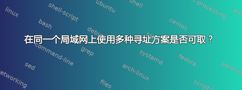 在同一个局域网上使用多种寻址方案是否可取？