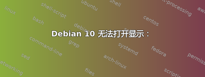 Debian 10 无法打开显示：