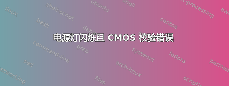 电源灯闪烁且 CMOS 校验错误