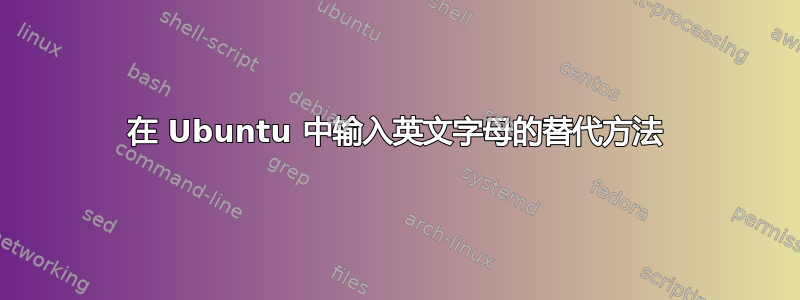 在 Ubuntu 中输入英文字母的替代方法