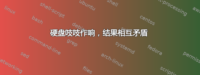 硬盘吱吱作响，结果相互矛盾