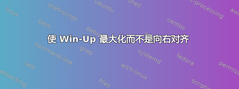 使 Win-Up 最大化而不是向右对齐