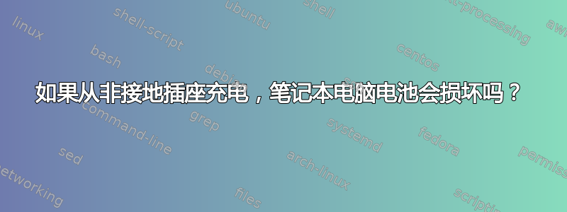 如果从非接地插座充电，笔记本电脑电池会损坏吗？