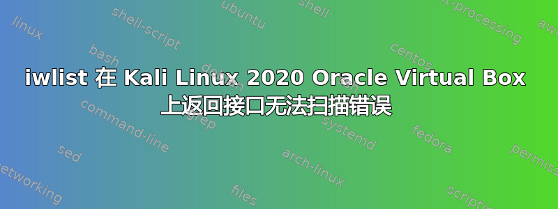 iwlist 在 Kali Linux 2020 Oracle Virtual Box 上返回接口无法扫描错误