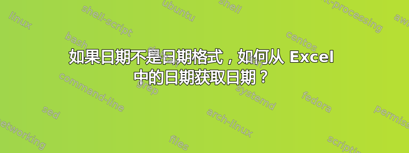 如果日期不是日期格式，如何从 Excel 中的日期获取日期？