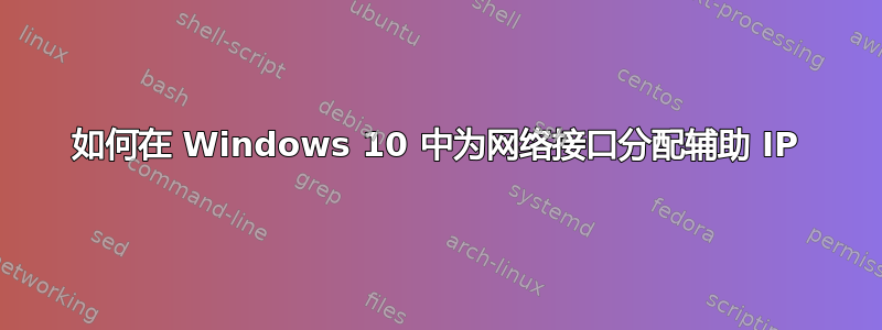 如何在 Windows 10 中为网络接口分配辅助 IP