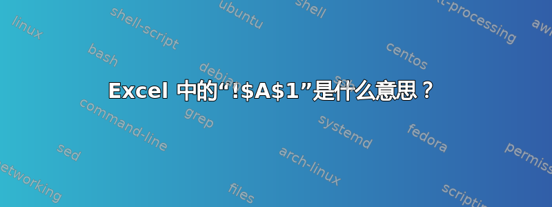 Excel 中的“!$A$1”是什么意思？