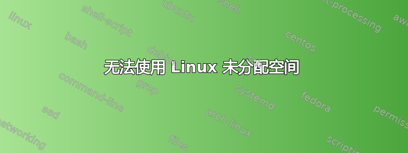 无法使用 Linux 未分配空间