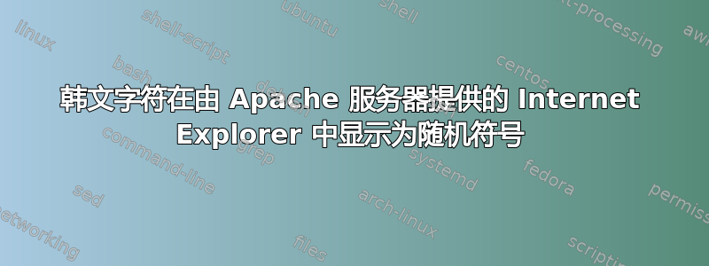 韩文字符在由 Apache 服务器提供的 Internet Explorer 中显示为随机符号