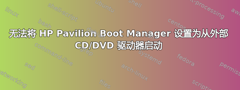 无法将 HP Pavilion Boot Manager 设置为从外部 CD/DVD 驱动器启动