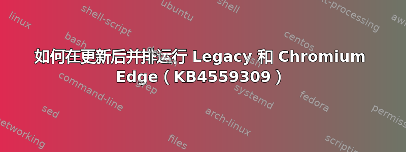 如何在更新后并排运行 Legacy 和 Chromium Edge（KB4559309）