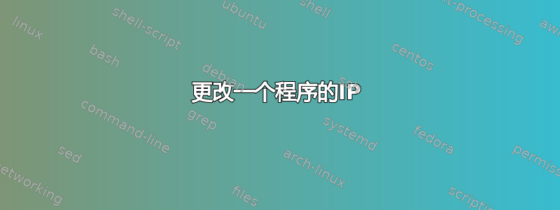 更改一个程序的IP