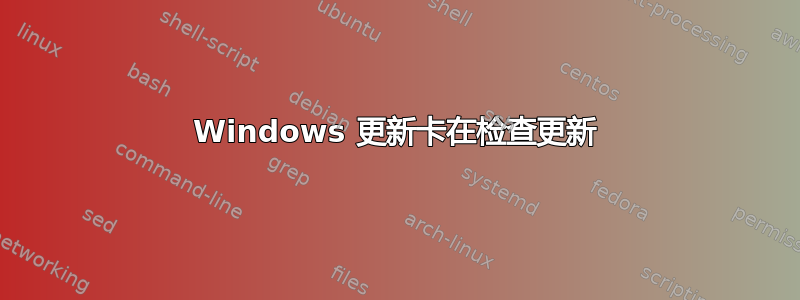 Windows 更新卡在检查更新