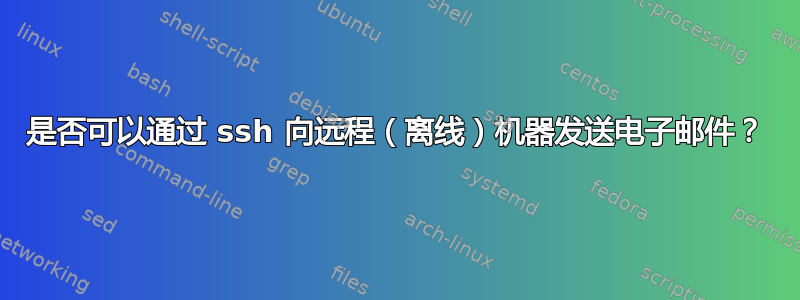 是否可以通过 ssh 向远程（离线）机器发送电子邮件？