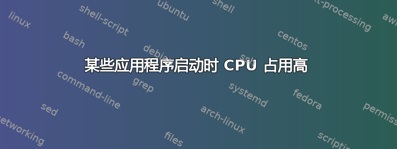 某些应用程序启动时 CPU 占用高