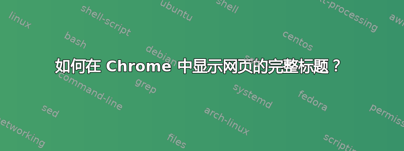 如何在 Chrome 中显示网页的完整标题？