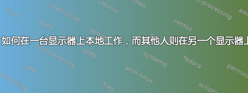 x11vnc：如何在一台显示器上本地工作，而其他人则在另一个显示器上远程工作