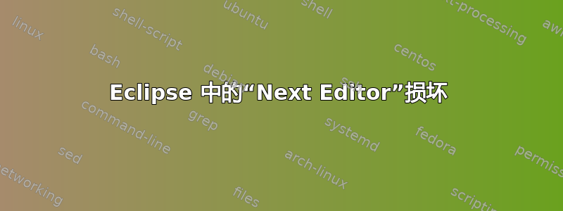 Eclipse 中的“Next Editor”损坏