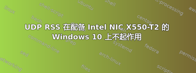 UDP RSS 在配备 Intel NIC X550-T2 的 Windows 10 上不起作用