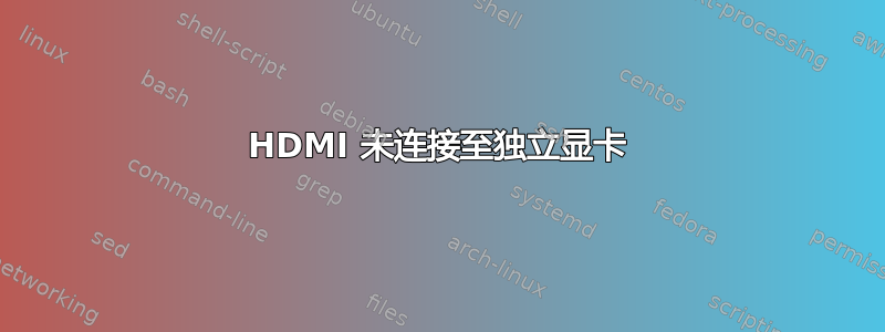 HDMI 未连接至独立显卡