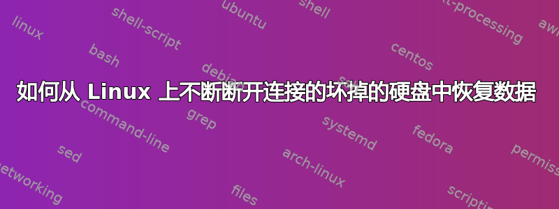 如何从 Linux 上不断断开连接的坏掉的硬盘中恢复数据