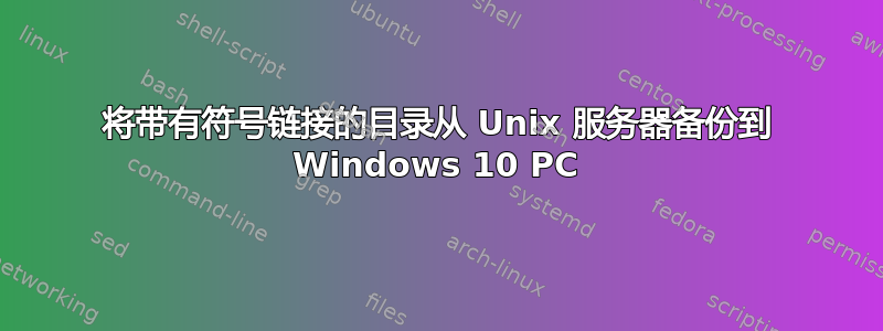 将带有符号链接的目录从 Unix 服务器备份到 Windows 10 PC