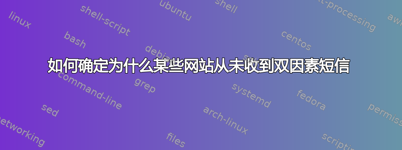 如何确定为什么某些网站从未收到双因素短信