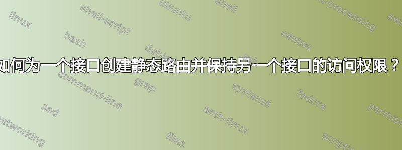 如何为一个接口创建静态路由并保持另一个接口的访问权限？