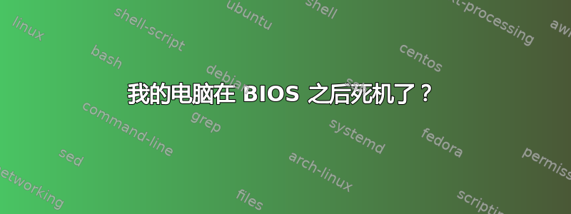 我的电脑在 BIOS 之后死机了？