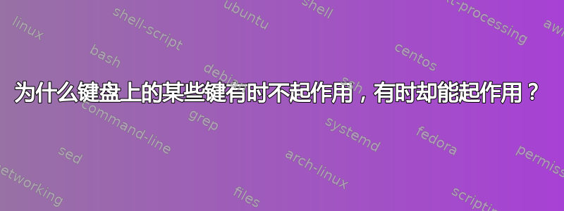 为什么键盘上的某些键有时不起作用，有时却能起作用？