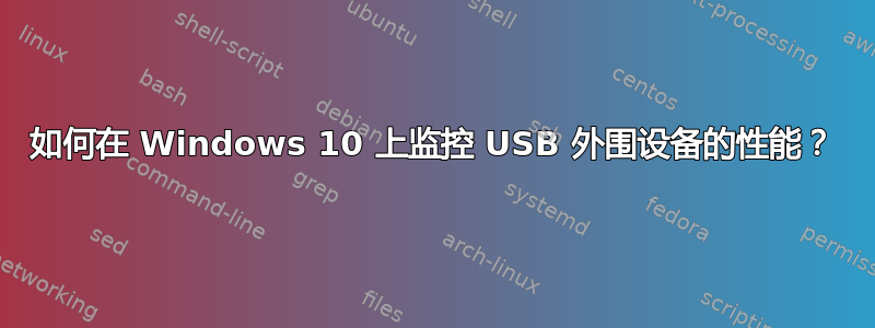 如何在 Windows 10 上监控 USB 外围设备的性能？