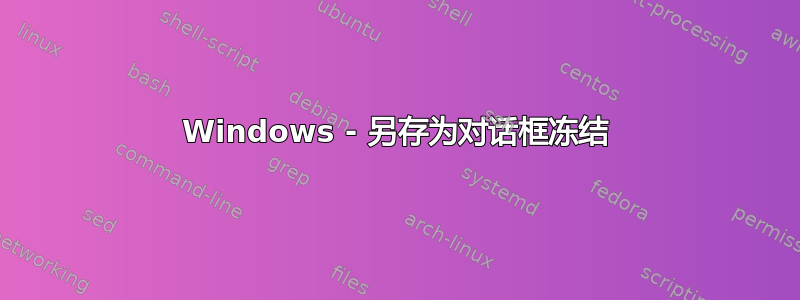 Windows - 另存为对话框冻结