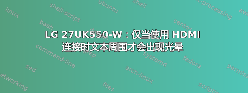 LG 27UK550-W：仅当使用 HDMI 连接时文本周围才会出现光晕