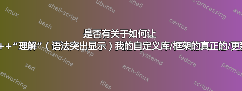 是否有关于如何让 Notepad++“理解”（语法突出显示）我的自定义库/框架的真正的/更新的说明？