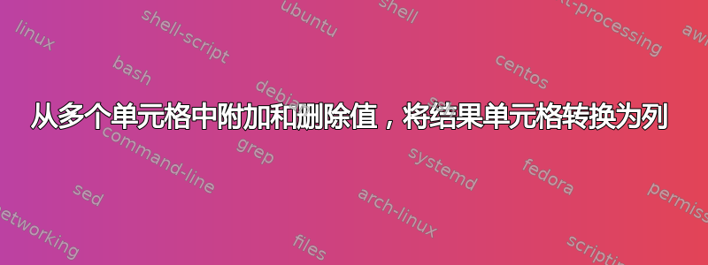 从多个单元格中附加和删除值，将结果单元格转换为列