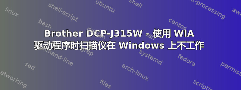 Brother DCP-J315W - 使用 WIA 驱动程序时扫描仪在 Windows 上不工作