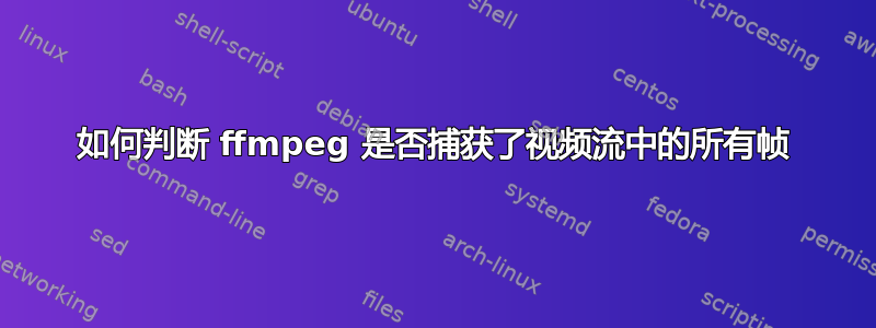 如何判断 ffmpeg 是否捕获了视频流中的所有帧