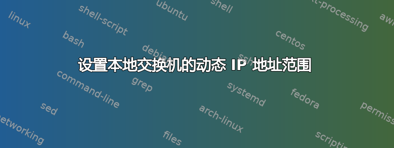 设置本地交换机的动态 IP 地址范围