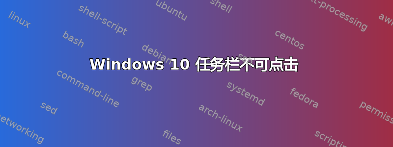 Windows 10 任务栏不可点击