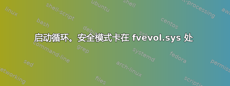 启动循环。安全模式卡在 fvevol.sys 处