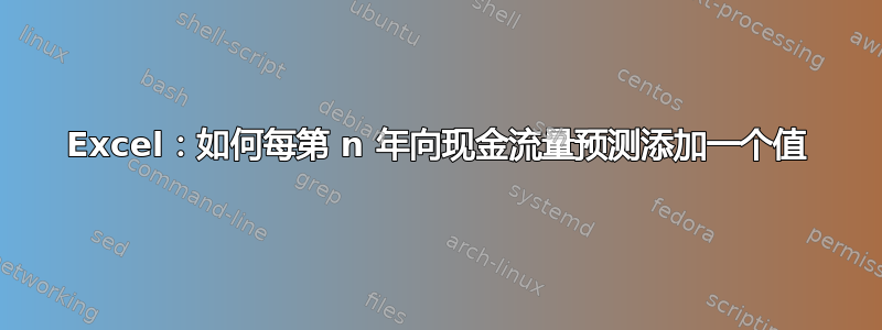 Excel：如何每第 n 年向现金流量预测添加一个值